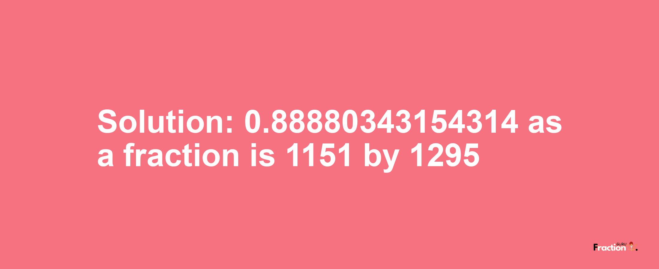 Solution:0.88880343154314 as a fraction is 1151/1295